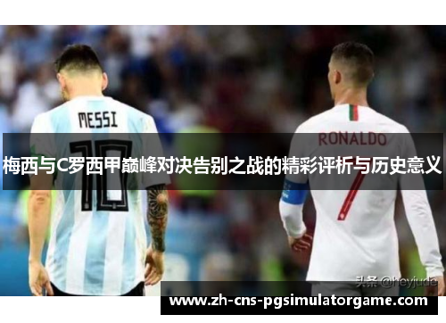 梅西与C罗西甲巅峰对决告别之战的精彩评析与历史意义