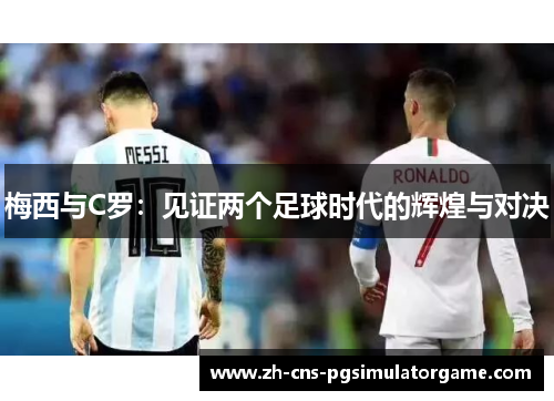 梅西与C罗：见证两个足球时代的辉煌与对决