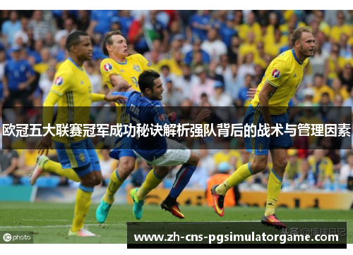 欧冠五大联赛冠军成功秘诀解析强队背后的战术与管理因素