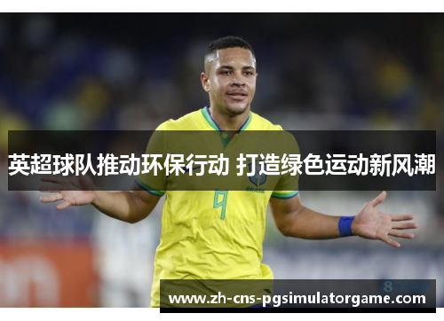 英超球队推动环保行动 打造绿色运动新风潮