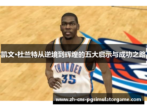 凯文·杜兰特从逆境到辉煌的五大启示与成功之路