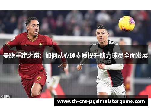 曼联重建之路：如何从心理素质提升助力球员全面发展