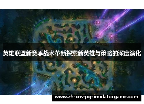 英雄联盟新赛季战术革新探索新英雄与策略的深度演化