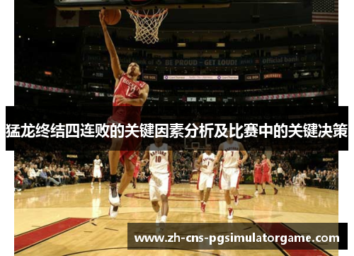 猛龙终结四连败的关键因素分析及比赛中的关键决策