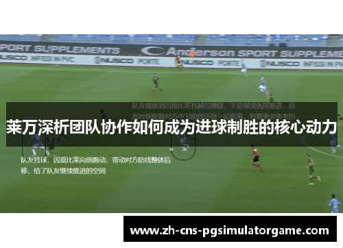 莱万深析团队协作如何成为进球制胜的核心动力
