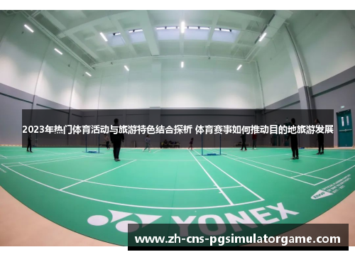 2023年热门体育活动与旅游特色结合探析 体育赛事如何推动目的地旅游发展