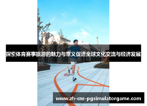 探索体育赛事旅游的魅力与意义促进全球文化交流与经济发展