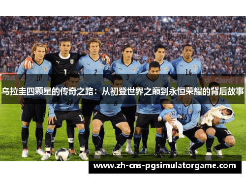 乌拉圭四颗星的传奇之路:从初登世界之巅到永恒荣耀的背后故事 乌拉圭四颗星的传奇之路:从初登世界之巅到永恒荣耀的背后故事