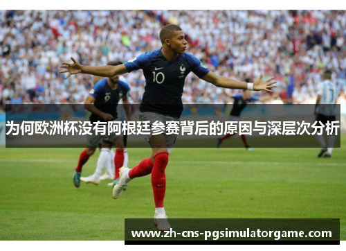 为何欧洲杯没有阿根廷参赛背后的原因与深层次分析 为何欧洲杯没有阿根廷参赛背后的原因与深层次分析