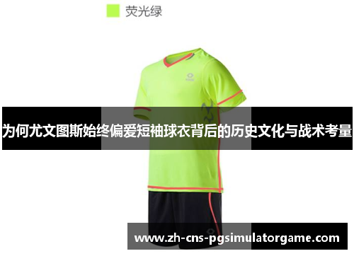 为何尤文图斯始终偏爱短袖球衣背后的历史文化与战术考量 为何尤文图斯始终偏爱短袖球衣背后的历史文化与战术考量