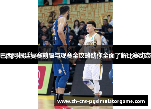 巴西阿根廷复赛前瞻与观赛全攻略助你全面了解比赛动态 巴西阿根廷复赛前瞻与观赛全攻略助你全面了解比赛动态