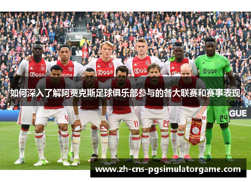 如何深入了解阿贾克斯足球俱乐部参与的各大联赛和赛事表现 如何深入了解阿贾克斯足球俱乐部参与的各大联赛和赛事表现