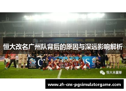 恒大改名广州队背后的原因与深远影响解析 恒大改名广州队背后的原因与深远影响解析