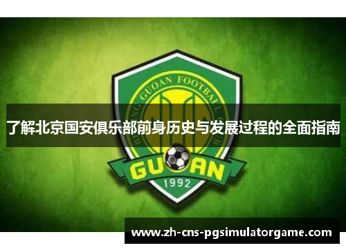 了解北京国安俱乐部前身历史与发展过程的全面指南 了解北京国安俱乐部前身历史与发展过程的全面指南
