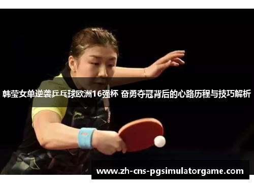 韩莹女单逆袭乒乓球欧洲16强杯 奋勇夺冠背后的心路历程与技巧解析 韩莹女单逆袭乒乓球欧洲16强杯 奋勇夺冠背后的心路历程与技巧解析