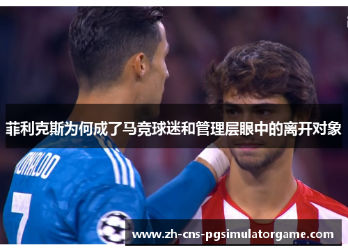 菲利克斯为何成了马竞球迷和管理层眼中的离开对象