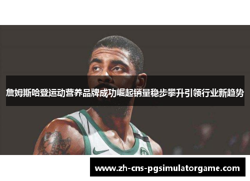 詹姆斯哈登运动营养品牌成功崛起销量稳步攀升引领行业新趋势