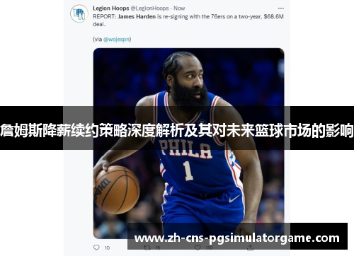 詹姆斯降薪续约策略深度解析及其对未来篮球市场的影响