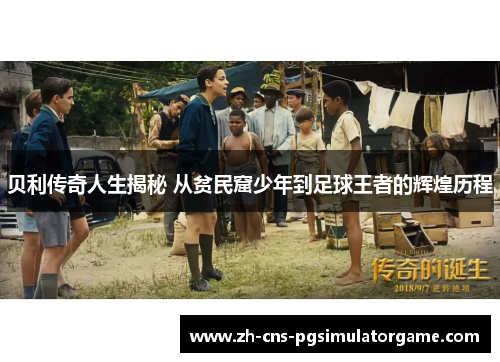 贝利传奇人生揭秘 从贫民窟少年到足球王者的辉煌历程