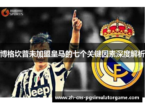 博格坎普未加盟皇马的七个关键因素深度解析 博格坎普未加盟皇马的七个关键因素深度解析