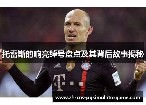 托雷斯的响亮绰号盘点及其背后故事揭秘 托雷斯的响亮绰号盘点及其背后故事揭秘