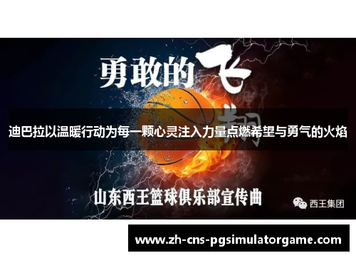 迪巴拉以温暖行动为每一颗心灵注入力量点燃希望与勇气的火焰 迪巴拉以温暖行动为每一颗心灵注入力量点燃希望与勇气的火焰
