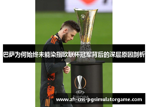 巴萨为何始终未能染指欧联杯冠军背后的深层原因剖析 巴萨为何始终未能染指欧联杯冠军背后的深层原因剖析