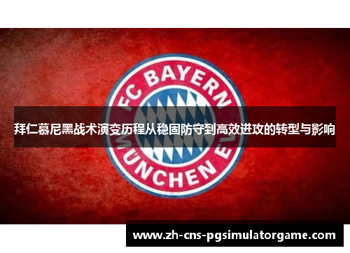 拜仁慕尼黑战术演变历程从稳固防守到高效进攻的转型与影响