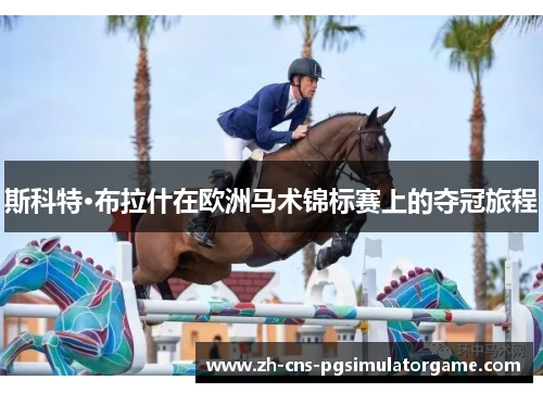 斯科特·布拉什在欧洲马术锦标赛上的夺冠旅程