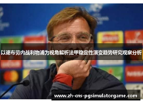以德布劳内战利物浦为视角解析法甲稳定性演变趋势研究观察分析