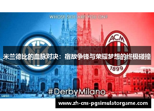 米兰德比的血脉对决:宿敌争锋与荣耀梦想的终极碰撞 米兰德比的血脉对决:宿敌争锋与荣耀梦想的终极碰撞