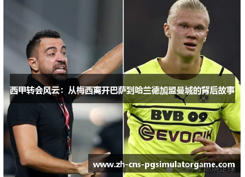 西甲转会风云：从梅西离开巴萨到哈兰德加盟曼城的背后故事